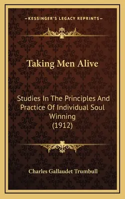 Prendre les hommes en main : Études sur les principes et la pratique de la conquête individuelle des âmes (1912) - Taking Men Alive: Studies In The Principles And Practice Of Individual Soul Winning (1912)