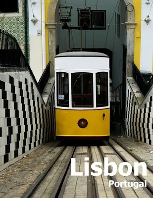 Lisbonne Portugal : Coffee Table Photography Travel Picture Book Album Of A Portuguese City in Southern Europe Large Size Photos Cover - Lisbon Portugal: Coffee Table Photography Travel Picture Book Album Of A Portuguese City in Southern Europe Large Size Photos Cover