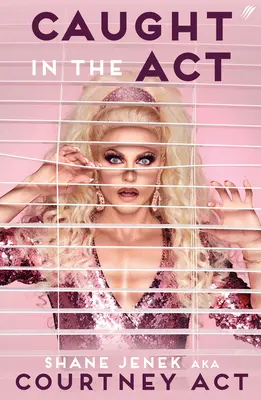 Caught In The Act (UK Edition) - Les mémoires de Courtney Act - Caught In The Act (UK Edition) - A Memoir by Courtney Act