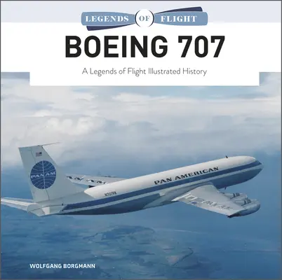 Boeing 707 : L'histoire illustrée des légendes de l'aviation - Boeing 707: A Legends of Flight Illustrated History