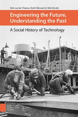 Construire l'avenir, comprendre le passé : Une histoire sociale de la technologie - Engineering the Future, Understanding the Past: A Social History of Technology