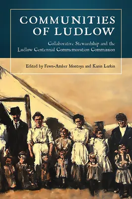 Les communautés de Ludlow : L'intendance collaborative et la Commission de commémoration du centenaire de Ludlow - Communities of Ludlow: Collaborative Stewardship and the Ludlow Centennial Commemoration Commission