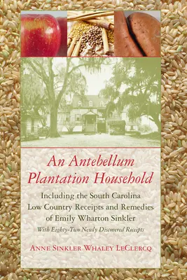 Antebellum Plantation Household : Including the South Carolina Low Country Receipts and Remedies of Emily Wharton Sinkler (en anglais) - An Antebellum Plantation Household: Including the South Carolina Low Country Receipts and Remedies of Emily Wharton Sinkler