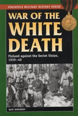 La guerre de la mort blanche : La Finlande contre l'Union soviétique, 1939-40 - War of the White Death: Finland against the Soviet Union, 1939-40