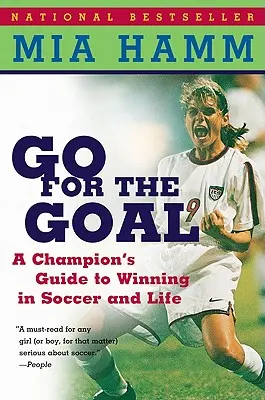 Go for the Goal : A Champion's Guide to Winning in Soccer and Life (en anglais) - Go for the Goal: A Champion's Guide to Winning in Soccer and Life
