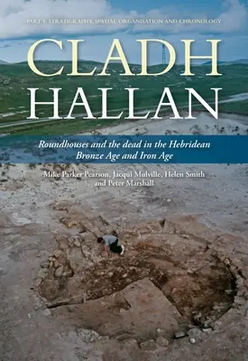 Cladh Hallan - Roundhouses and the Dead in the Hebridean Bronze Age and Iron Age : Partie I : Stratigraphie, organisation spatiale et chronologie - Cladh Hallan - Roundhouses and the Dead in the Hebridean Bronze Age and Iron Age: Part I: Stratigraghy, Spatial Organisation and Chronology