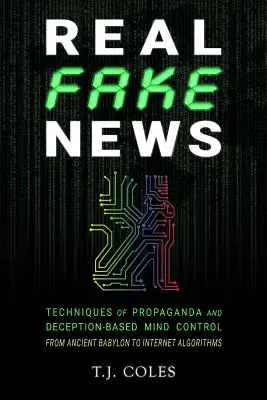 Les vraies fausses nouvelles : Techniques de propagande et de contrôle mental basé sur la tromperie, de l'ancienne Babylone aux algorithmes Internet - Real Fake News: Techniques of Propaganda and Deception-based Mind Control, from Ancient Babylon to Internet Algorithms