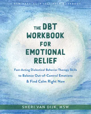 The Dbt Workbook for Emotional Relief : La thérapie comportementale dialectique à action rapide pour équilibrer les émotions incontrôlables et trouver le calme tout de suite. - The Dbt Workbook for Emotional Relief: Fast-Acting Dialectical Behavior Therapy Skills to Balance Out-Of-Control Emotions and Find Calm Right Now