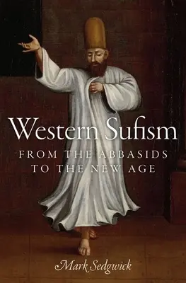 Le soufisme occidental : Des Abbassides au Nouvel Âge - Western Sufism: From the Abbasids to the New Age