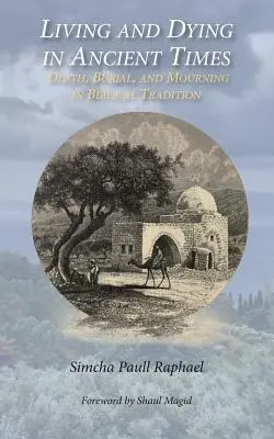 Vivre et mourir dans l'Antiquité : La mort, l'enterrement et le deuil dans la tradition biblique - Living and Dying in Ancient Times: Death, Burial, and Mourning in Biblical Tradition