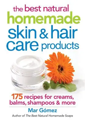 Les meilleurs produits naturels pour les soins de la peau et des cheveux : 175 recettes de crèmes, baumes, shampooings et autres - The Best Natural Homemade Skin and Hair Care Products: 175 Recipes for Creams, Balms, Shampoos and More