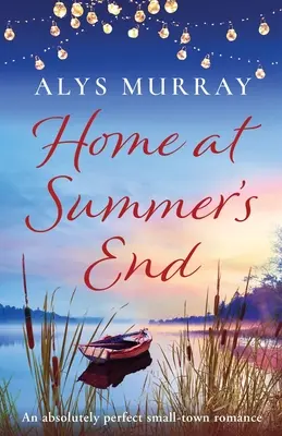 Home at Summer's End : Une histoire d'amour absolument parfaite dans une petite ville - Home at Summer's End: An absolutely perfect small-town romance