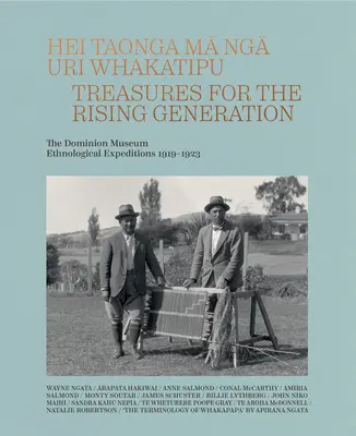 Hei Taonga Ma Nga Uri Whakatipu : Trésors pour la génération montante : Les expéditions ethnologiques du Musée du Dominion 1919-1923 - Hei Taonga Ma Nga Uri Whakatipu: Treasures for the Rising Generation: The Dominion Museum Ethnological Expeditions 1919-1923