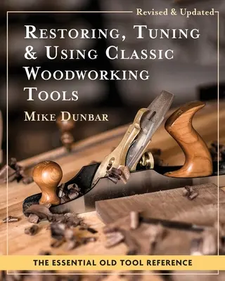 Restauration, réglage et utilisation d'outils classiques pour le travail du bois : Édition mise à jour et actualisée - Restoring, Tuning & Using Classic Woodworking Tools: Updated and Updated Edition