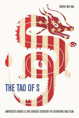 Le Tao du S : la Chine de l'Amérique et le siècle chinois dans la littérature et le cinéma - The Tao of S: America's Chinee & the Chinese Century in Literature and Film