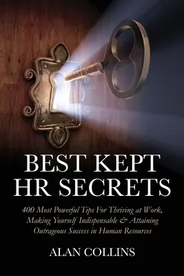 Best Kept HR Secrets : 400 Most Powerful Tips For Thriving at Work, Making Yoursispensable & Attaining Outrageous Success in Human Res - Best Kept HR Secrets: 400 Most Powerful Tips For Thriving at Work, Making Yourself Indispensable & Attaining Outrageous Success in Human Res