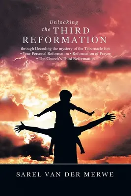 Débloquer la Troisième Réforme : En décodant le mystère du tabernacle pour : - Votre Réforme Personnelle - Réforme de la Prière - L'Eglise' - Unlocking the Third Reformation: Through Decoding the Mystery of the Tabernacle For: - Your Personal Reformation - Reformation of Prayer - the Church'