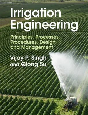 Ingénierie de l'irrigation : Principes, processus, procédures, conception et gestion - Irrigation Engineering: Principles, Processes, Procedures, Design, and Management