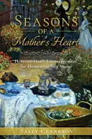 Les saisons du cœur d'une mère : Encouragement de cœur à cœur pour les mamans qui font l'école à la maison - Season's of a Mother's Heart: Heart-to-Heart Encouragement for Homeschooling Moms