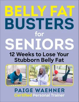 La graisse du ventre à l'épreuve des seniors : 12 semaines pour perdre du poids, gagner en force et améliorer l'équilibre - Belly Fat Busters for Seniors: 12 Weeks to Lose Weight, Gain Strength, and Improve Balance