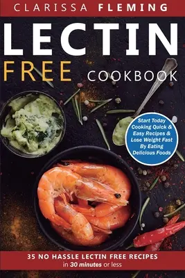 Lectin Free Cookbook : Les recettes sans lactose en 30 minutes ou moins (Commencez aujourd'hui à cuisiner des recettes rapides et faciles et perdez du poids rapidement par Ea). - Lectin Free Cookbook: No Hassle Lectin Free Recipes In 30 Minutes or Less (Start Today Cooking Quick & Easy Recipes & Lose Weight Fast By Ea