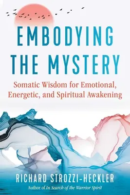 Incarner le mystère : Sagesse somatique pour l'éveil émotionnel, énergétique et spirituel - Embodying the Mystery: Somatic Wisdom for Emotional, Energetic, and Spiritual Awakening