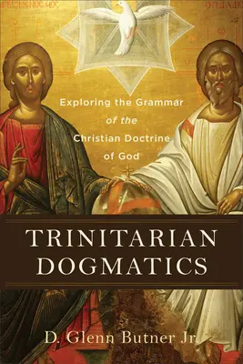 Dogmatique trinitaire : Explorer la grammaire de la doctrine chrétienne de Dieu - Trinitarian Dogmatics: Exploring the Grammar of the Christian Doctrine of God