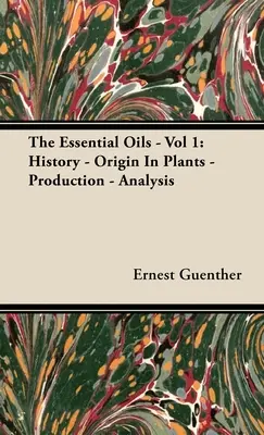 Les huiles essentielles - Vol 1 : Histoire - Origine végétale - Production - Analyse - The Essential Oils - Vol 1: History - Origin in Plants - Production - Analysis