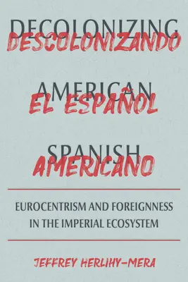 Décoloniser l'espagnol américain : L'eurocentrisme et les limites de l'étrangeté dans l'écosystème impérial - Decolonizing American Spanish: Eurocentrism and the Limits of Foreignness in the Imperial Ecosystem