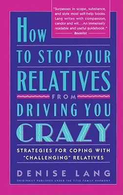 Comment empêcher vos proches de vous rendre fou : Stratégies pour faire face à - How to Stop Your Relatives from Driving You Crazy: Strategies for Coping with