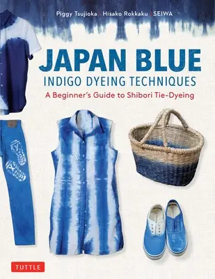 Techniques de teinture à l'indigo bleu du Japon : Guide du débutant pour la teinture Shibori - Japan Blue Indigo Dyeing Techniques: A Beginner's Guide to Shibori Tie-Dyeing