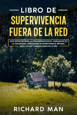 Off the Grid Survival Book : Guide ultime de l'autosuffisance, de la vie en pleine nature, de la survie, des réfugiés... - Libro de supervivencia fuera de la red: Gua definitiva para la vida autosuficiente, habilidades en la naturaleza, habilidades de supervivencia, refug