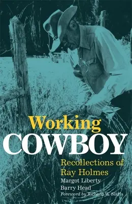 Le cow-boy au travail : Souvenirs de Ray Holmes - Working Cowboy: Recollections of Ray Holmes