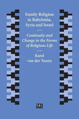 La religion familiale en Babylonie, en Syrie et en Israël : Continuité et changement dans les formes de vie religieuse - Family Religion in Babylonia, Syria and Israel: Continuity and Change in the Forms of Religious Life