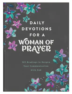Les prières quotidiennes d'une femme de prière : 365 lectures pour approfondir votre communication avec Dieu - Daily Devotions for a Woman of Prayer: 365 Readings to Deepen Your Communication with God
