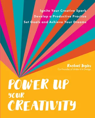 Boostez votre créativité : Allumez votre étincelle créative - Développez une pratique productive - Fixez des objectifs et réalisez vos rêves - Power Up Your Creativity: Ignite Your Creative Spark - Develop a Productive Practice - Set Goals and Achieve Your Dreams