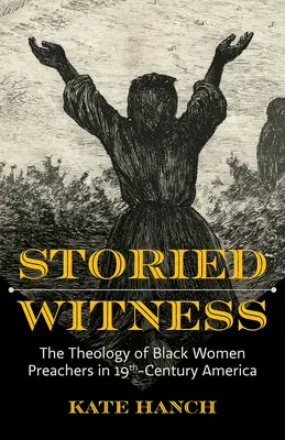 Storied Witness : La théologie des femmes noires prêcheuses dans l'Amérique du XIXe siècle - Storied Witness: The Theology of Black Women Preachers in 19th-Century America