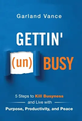 Gettin' (un)Busy : 5 Steps to Kill Busyness and Live with Purpose, Productivity, and Peace (en anglais) - Gettin' (un)Busy: 5 Steps to Kill Busyness and Live with Purpose, Productivity, and Peace