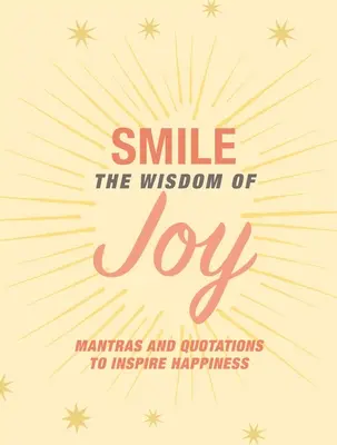 Sourire : La sagesse de la joie : Affirmations et citations pour inspirer le bonheur - Smile: The Wisdom of Joy: Affirmations and Quotations to Inspire Happiness