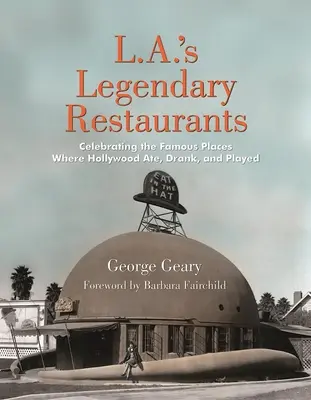 Les restaurants légendaires de Los Angeles : Les restaurants légendaires de L.A. : les lieux célèbres où Hollywood a mangé, bu et joué - L.A.'s Legendary Restaurants: Celebrating the Famous Places Where Hollywood Ate, Drank, and Played