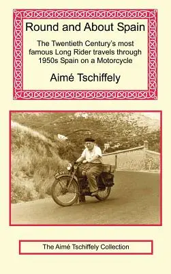 Autour de l'Espagne : Le plus célèbre cavalier du XXe siècle parcourt l'Espagne des années 1950 à moto - Round and about Spain: The Twentieth Century's Most Famous Long Rider Travels Through 1950s Spain on a Motorcycle