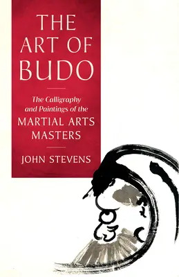 L'art du budo : la calligraphie et les peintures des maîtres d'arts martiaux - The Art of Budo: The Calligraphy and Paintings of the Martial Arts Masters