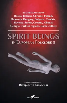 Les êtres spirituels dans le folklore européen 3 : 255 descriptions - Russie, Biélorussie, Ukraine, Pologne, Roumanie, Hongrie, Bulgarie, Tchéquie, Slovénie, Serbie, Croa - Spirit Beings in European Folklore 3: 255 descriptions - Russia, Belarus, Ukraine, Poland, Romania, Hungary, Bulgaria, Czechia, Slovenia, Serbia, Croa