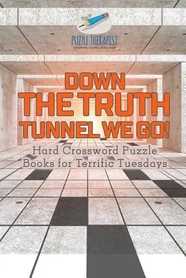 Au fond du tunnel de la vérité&nbsp;! Des livres de mots croisés difficiles pour des mardis formidables - Down the Truth Tunnel We Go! Hard Crossword Puzzle Books for Terrific Tuesdays