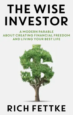 L'investisseur avisé : Une parabole moderne sur la création de la liberté financière et la meilleure façon de vivre sa vie - The Wise Investor: A Modern Parable about Creating Financial Freedom and Living Your Best Life