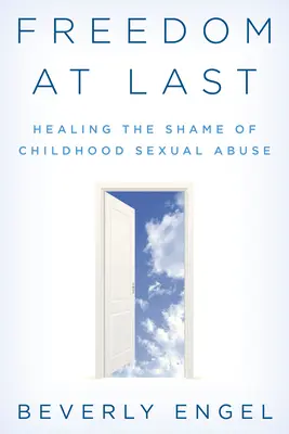 La liberté enfin : guérir la honte des abus sexuels subis dans l'enfance - Freedom at Last: Healing the Shame of Childhood Sexual Abuse