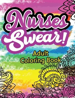 Les infirmières jurent ! Adult Coloring Book : Un livre de coloriage pour adultes humoristique et unique pour les infirmières diplômées, un livre de soulagement du stress et d'amélioration de l'humeur pour les infirmières, un livre de coloriage pour adultes pour les infirmières diplômées. - Nurses Swear! Adult Coloring Book: A Humorous Snarky & Unique Adult Coloring Book for Registered Nurses, Nurses Stress Relief and Mood Lifting book, N