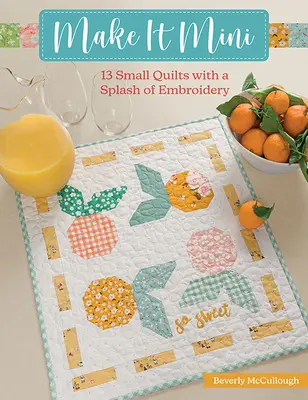 Make It Mini : 13 petits quilts avec une touche de broderie - Make It Mini: 13 Small Quilts with a Splash of Embroidery