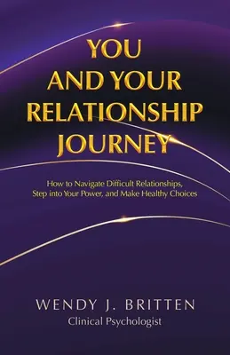 Vous et votre parcours relationnel : Comment naviguer dans des relations difficiles, prendre son pouvoir et faire des choix sains - You and Your Relationship Journey: How to Navigate Difficult Relationships, Step into Your Power, and Make Healthy Choices