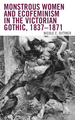 Femmes monstrueuses et écoféminisme dans le gothique victorien, 1837-1871 - Monstrous Women and Ecofeminism in the Victorian Gothic, 1837-1871